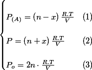 \begin{cases}
 \\ P_{(A)}=\left(n-x\right)\frac{R.T}{V} & \left(1\right)\\
 \\ P=\left(n+x\right)\frac{R.T}{V} & \left(2\right)\\
 \\ P_{o}=2n\cdot\frac{R.T}{V} & \left(3\right)
 \\ \end{cases}